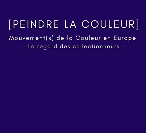 EXPOSITION – [PEINDRE LA COULEUR] – Mouvement(s) de la couleur en Europe. Le regard des collectionneurs